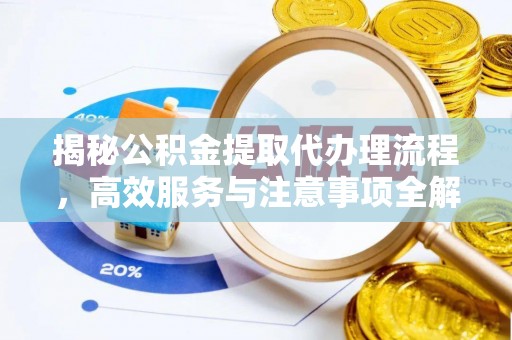 汾阳揭秘公积金提取代办理流程，高效服务与注意事项全解析