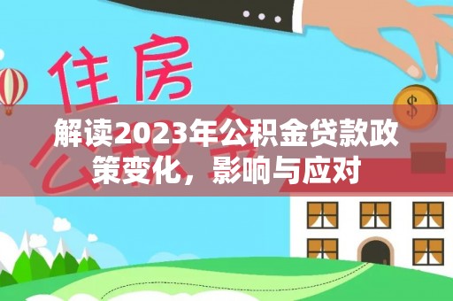 汾阳解读2023年公积金贷款政策变化，影响与应对