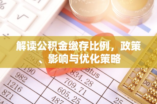 汾阳解读公积金缴存比例，政策、影响与优化策略