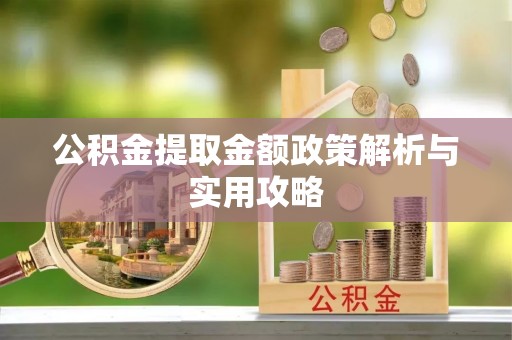汾阳公积金提取金额政策解析与实用攻略
