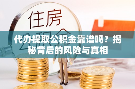 汾阳代办提取公积金靠谱吗？揭秘背后的风险与真相