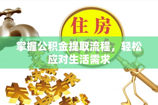 汾阳掌握公积金提取流程，轻松应对生活需求