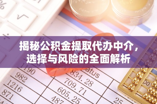汾阳揭秘公积金提取代办中介，选择与风险的全面解析