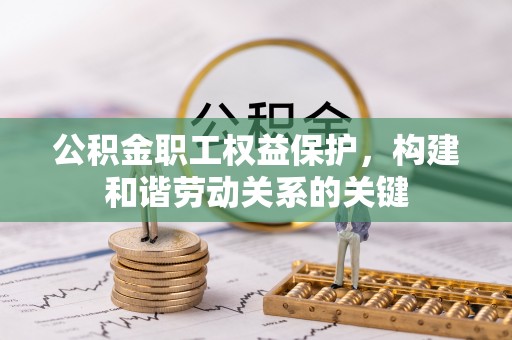 汾阳公积金职工权益保护，构建和谐劳动关系的关键