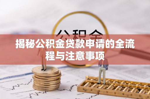 汾阳揭秘公积金贷款申请的全流程与注意事项