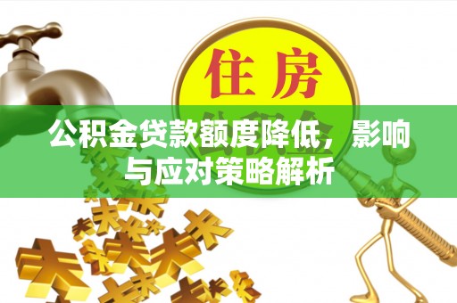 汾阳公积金贷款额度降低，影响与应对策略解析