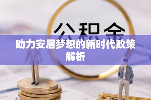 汾阳助力安居梦想的新时代政策解析