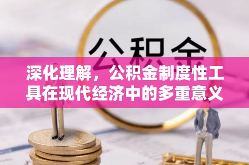 汾阳深化理解，公积金制度性工具在现代经济中的多重意义