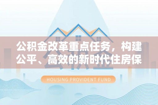 汾阳公积金改革重点任务，构建公平、高效的新时代住房保障体系