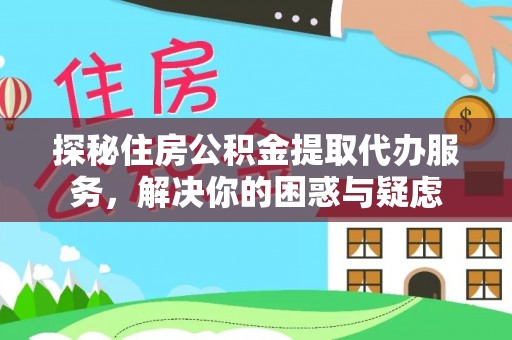 汾阳探秘住房公积金提取代办服务，解决你的困惑与疑虑
