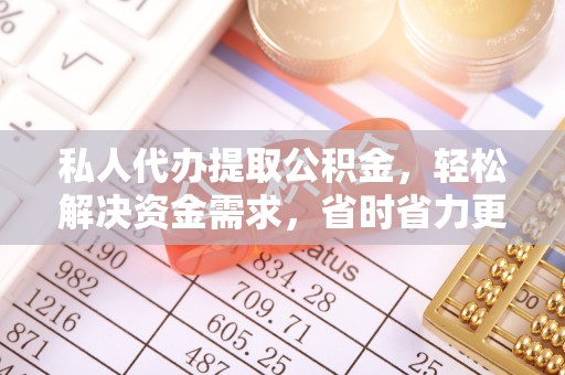 汾阳私人代办提取公积金，轻松解决资金需求，省时省力更高效