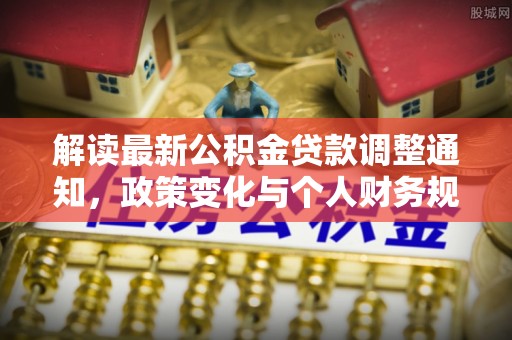 汾阳解读最新公积金贷款调整通知，政策变化与个人财务规划的影响