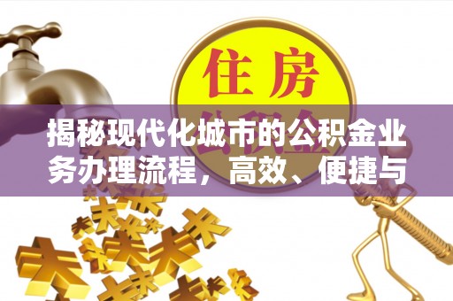 汾阳揭秘现代化城市的公积金业务办理流程，高效、便捷与未来趋势