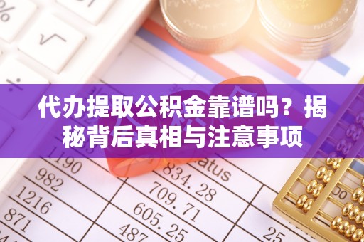 汾阳代办提取公积金靠谱吗？揭秘背后真相与注意事项