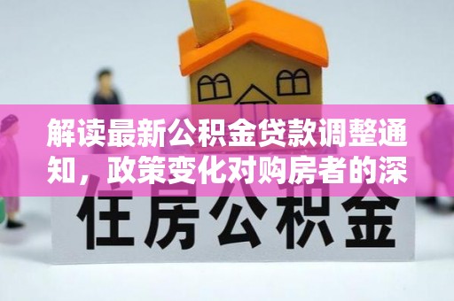 汾阳解读最新公积金贷款调整通知，政策变化对购房者的深远影响