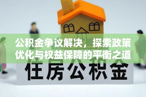 汾阳公积金争议解决，探索政策优化与权益保障的平衡之道