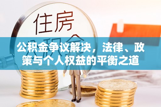汾阳公积金争议解决，法律、政策与个人权益的平衡之道