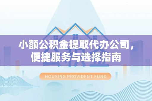 汾阳小额公积金提取代办公司，便捷服务与选择指南