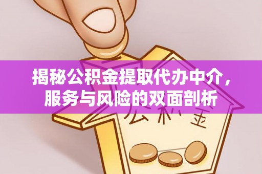 汾阳揭秘公积金提取代办中介，服务与风险的双面剖析