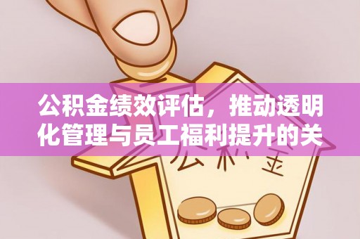 汾阳公积金绩效评估，推动透明化管理与员工福利提升的关键