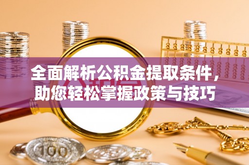 汾阳全面解析公积金提取条件，助您轻松掌握政策与技巧