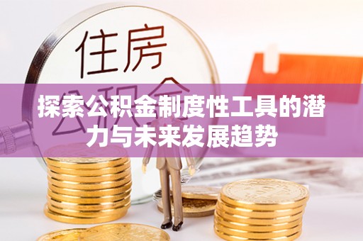 汾阳探索公积金制度性工具的潜力与未来发展趋势
