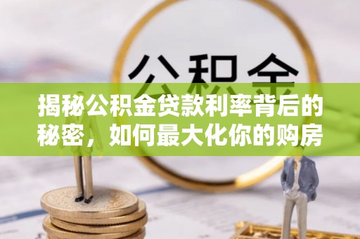 汾阳揭秘公积金贷款利率背后的秘密，如何最大化你的购房优势