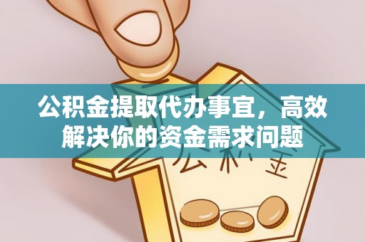 汾阳公积金提取代办事宜，高效解决你的资金需求问题