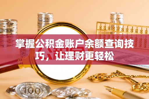 汾阳掌握公积金账户余额查询技巧，让理财更轻松