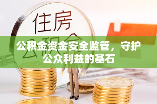 汾阳公积金资金安全监管，守护公众利益的基石