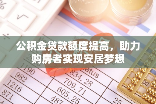 汾阳公积金贷款额度提高，助力购房者实现安居梦想