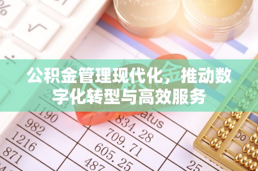 汾阳公积金管理现代化，推动数字化转型与高效服务