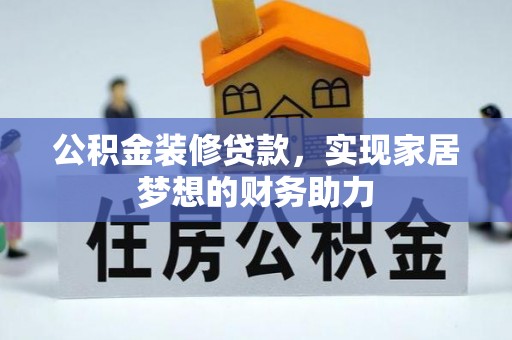 汾阳公积金装修贷款，实现家居梦想的财务助力