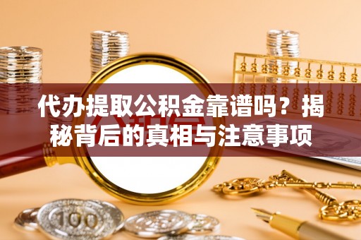 汾阳代办提取公积金靠谱吗？揭秘背后的真相与注意事项