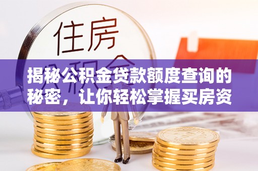 汾阳揭秘公积金贷款额度查询的秘密，让你轻松掌握买房资金规划