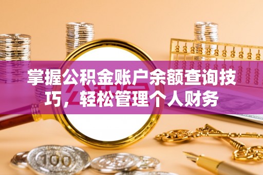 汾阳掌握公积金账户余额查询技巧，轻松管理个人财务