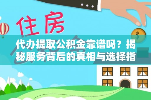 汾阳代办提取公积金靠谱吗？揭秘服务背后的真相与选择指南