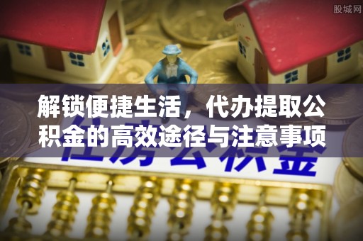 汾阳解锁便捷生活，代办提取公积金的高效途径与注意事项