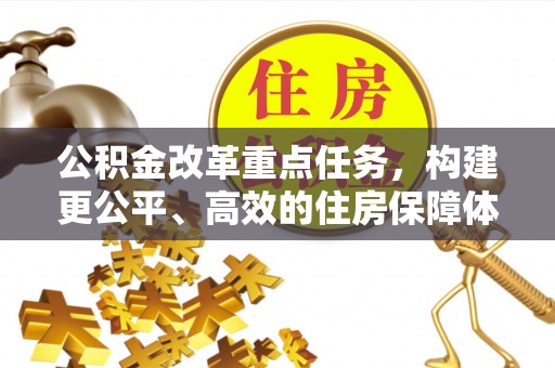 汾阳公积金改革重点任务，构建更公平、高效的住房保障体系