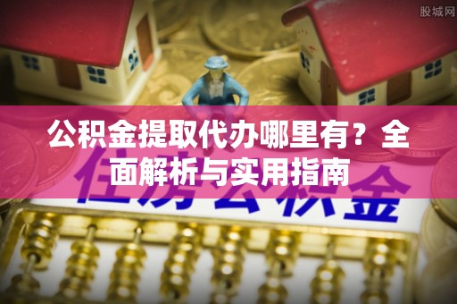汾阳公积金提取代办哪里有？全面解析与实用指南