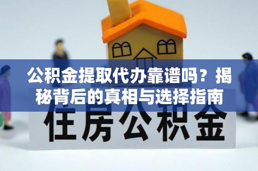 汾阳公积金提取代办靠谱吗？揭秘背后的真相与选择指南