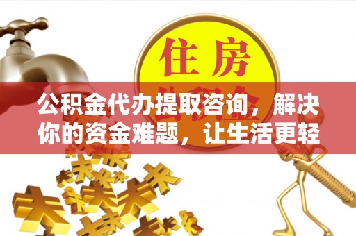 汾阳公积金代办提取咨询，解决你的资金难题，让生活更轻松