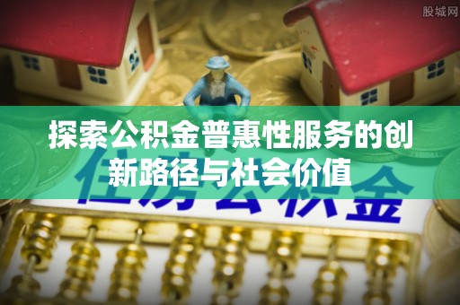 汾阳探索公积金普惠性服务的创新路径与社会价值