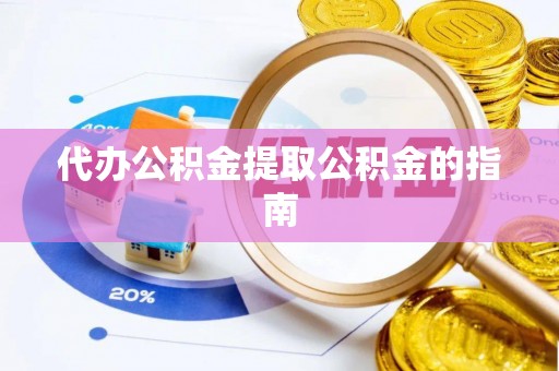 汾阳代办公积金提取公积金的指南