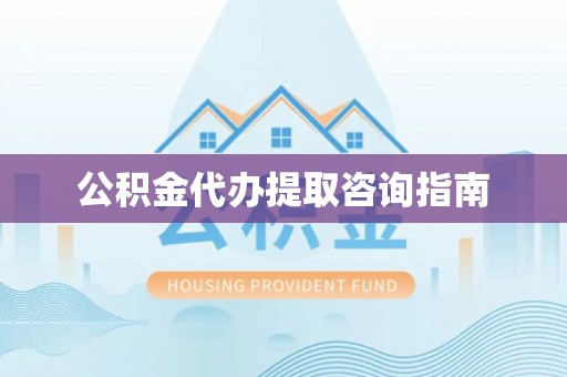 汾阳公积金代办提取咨询指南