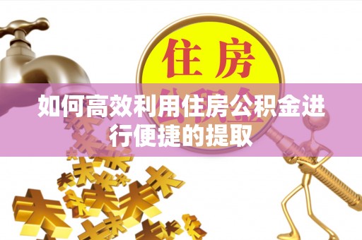 汾阳如何高效利用住房公积金进行便捷的提取
