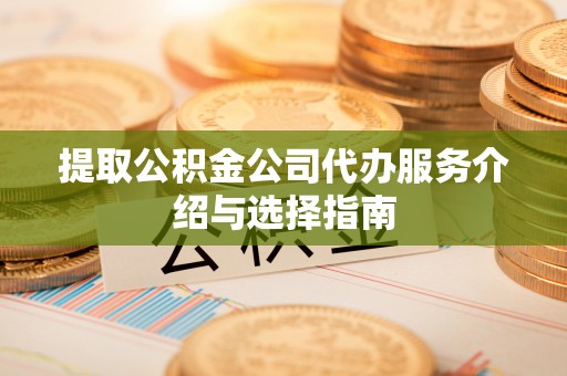 汾阳提取公积金公司代办服务介绍与选择指南