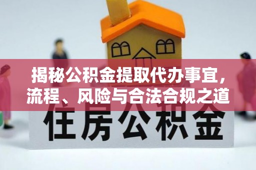 汾阳揭秘公积金提取代办事宜，流程、风险与合法合规之道