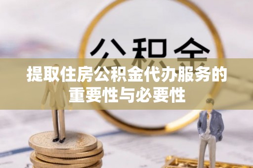 汾阳提取住房公积金代办服务的重要性与必要性