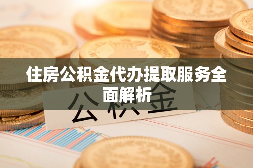 汾阳住房公积金代办提取服务全面解析